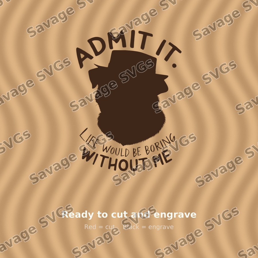 Admit It Life Would Be Boring Without Me