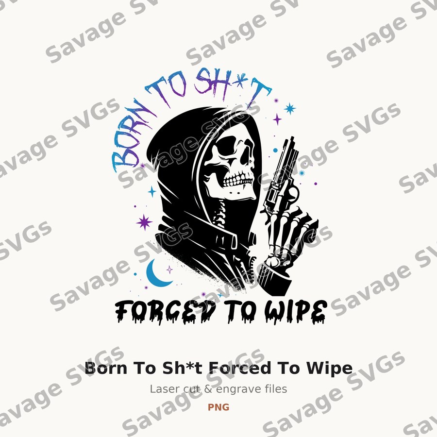 Born To Sh*t Forced To Wipe