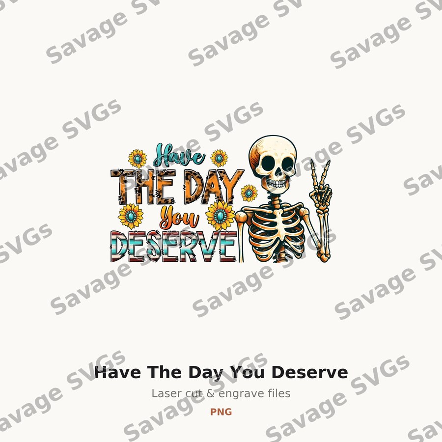 Have The Day You Deserve