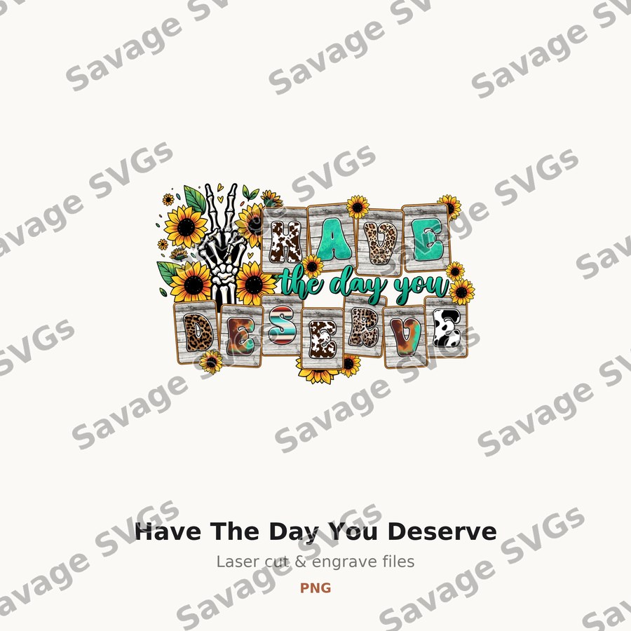 Have The Day You Deserve