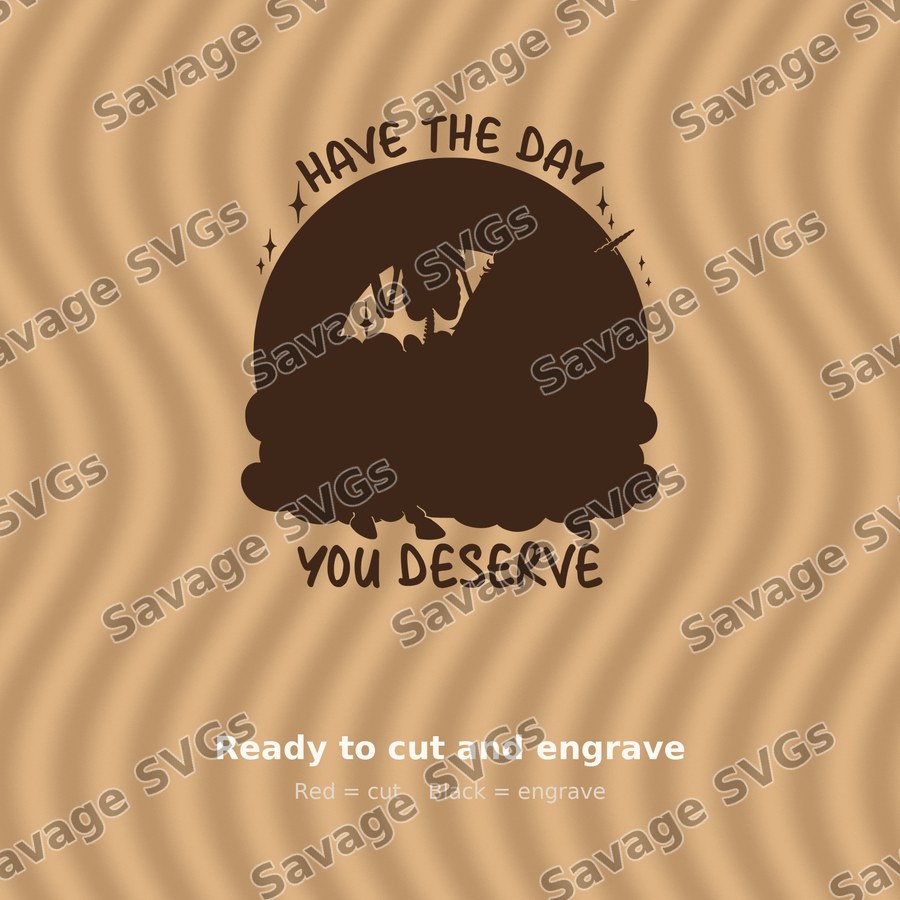 Have The Day You Deserve