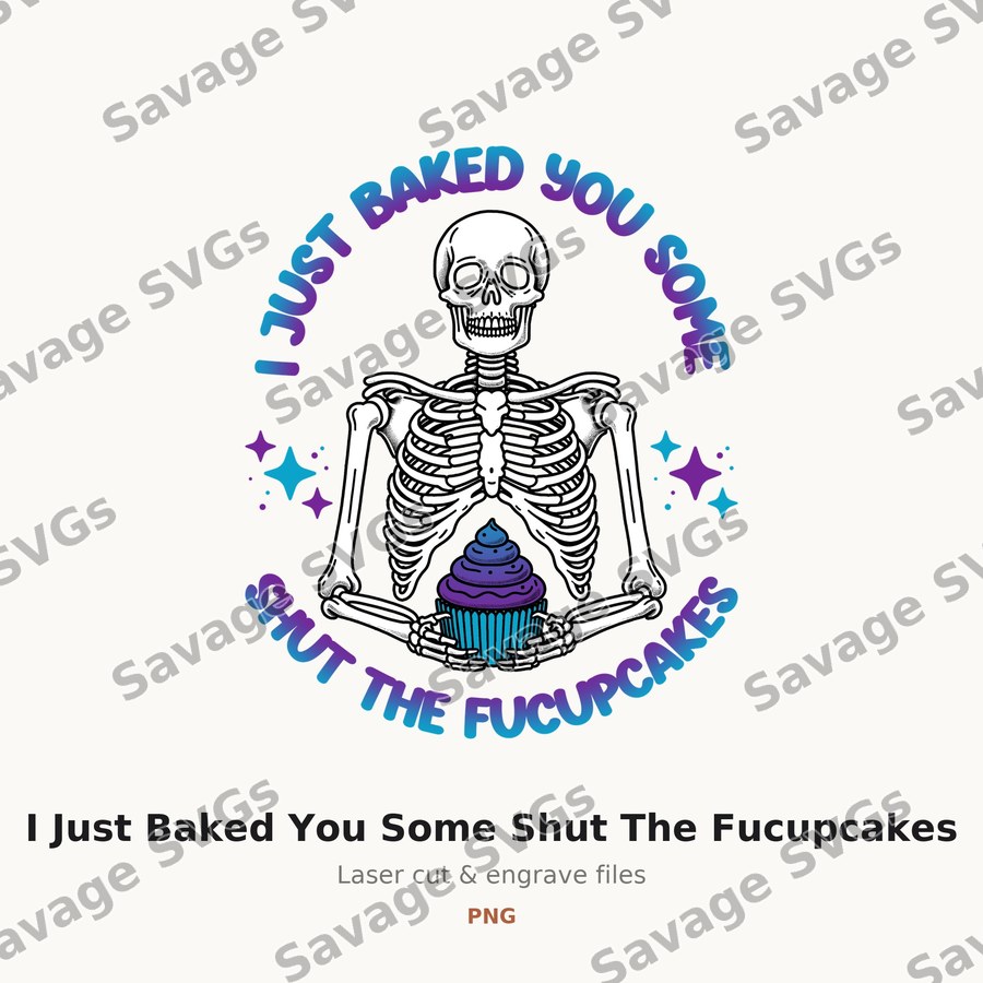 I Just Baked You Some Shut The Fucupcakes