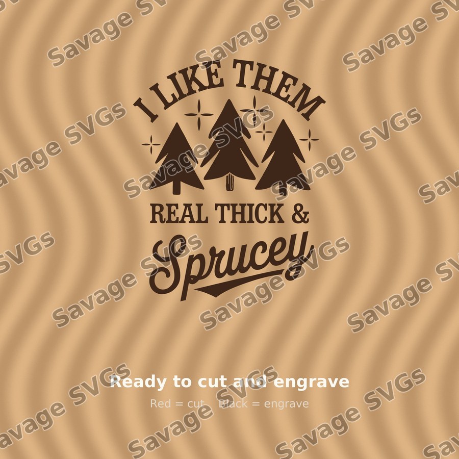 I Like Them Real Thick and Sprucey
