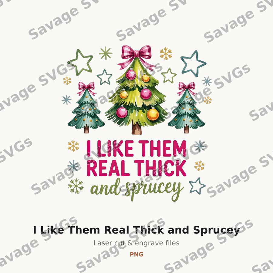 I Like Them Real Thick and Sprucey