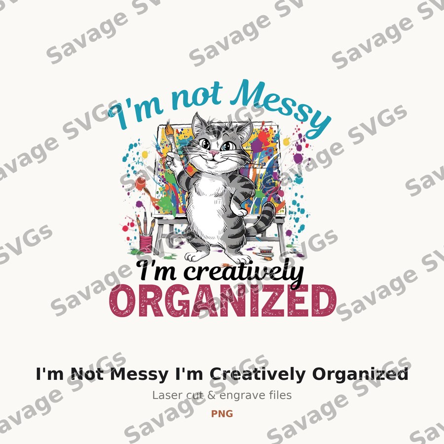 I'm Not Messy I'm Creatively Organized