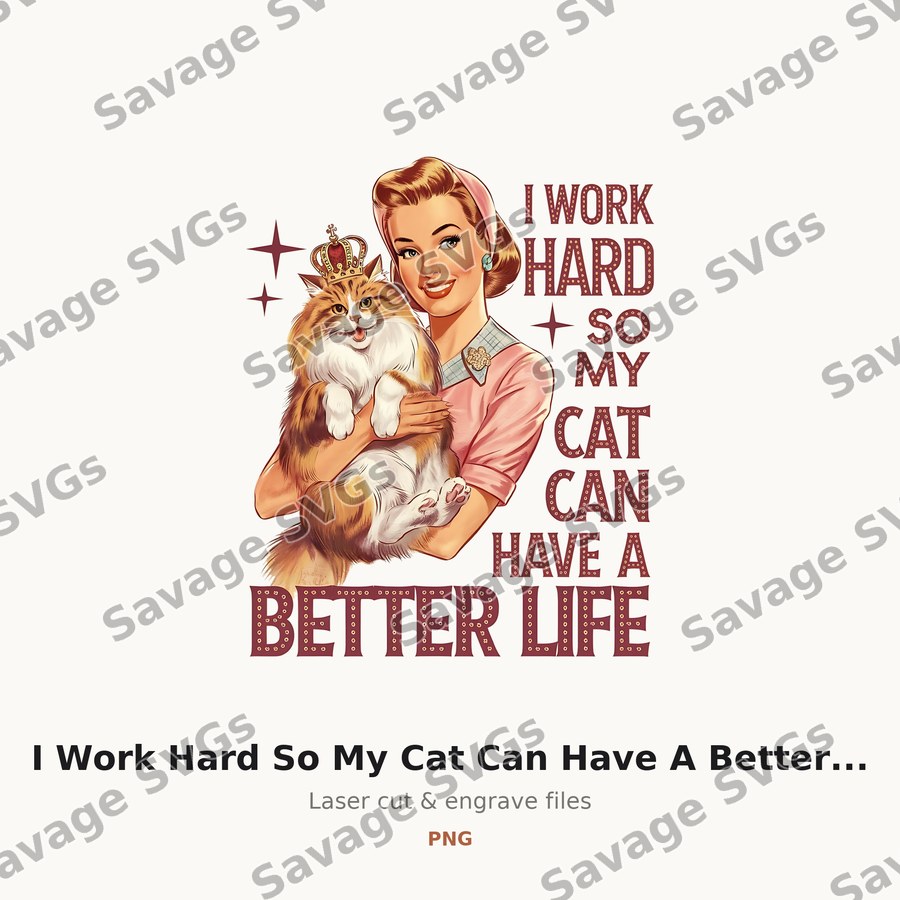 I Work Hard So My Cat Can Have A Better Life