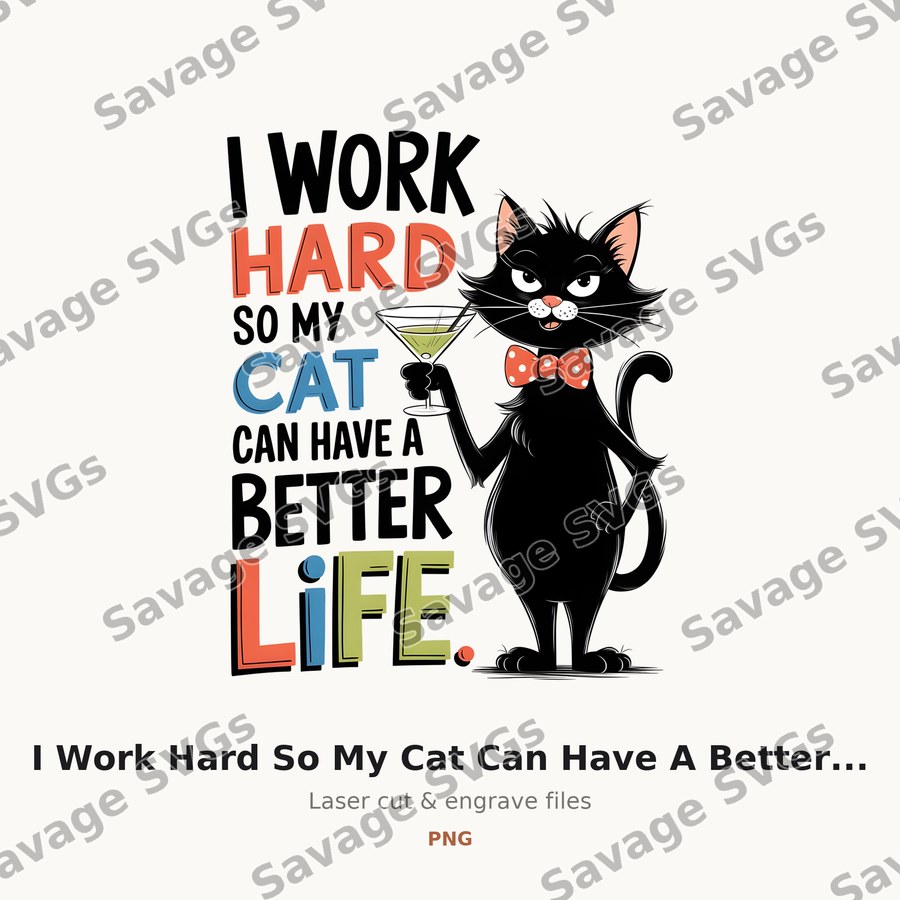 I Work Hard So My Cat Can Have A Better Life