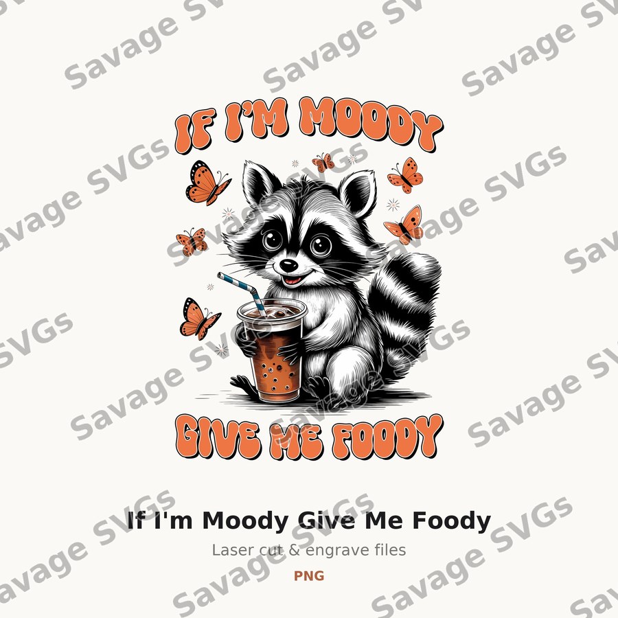 If I'm Moody Give Me Foody