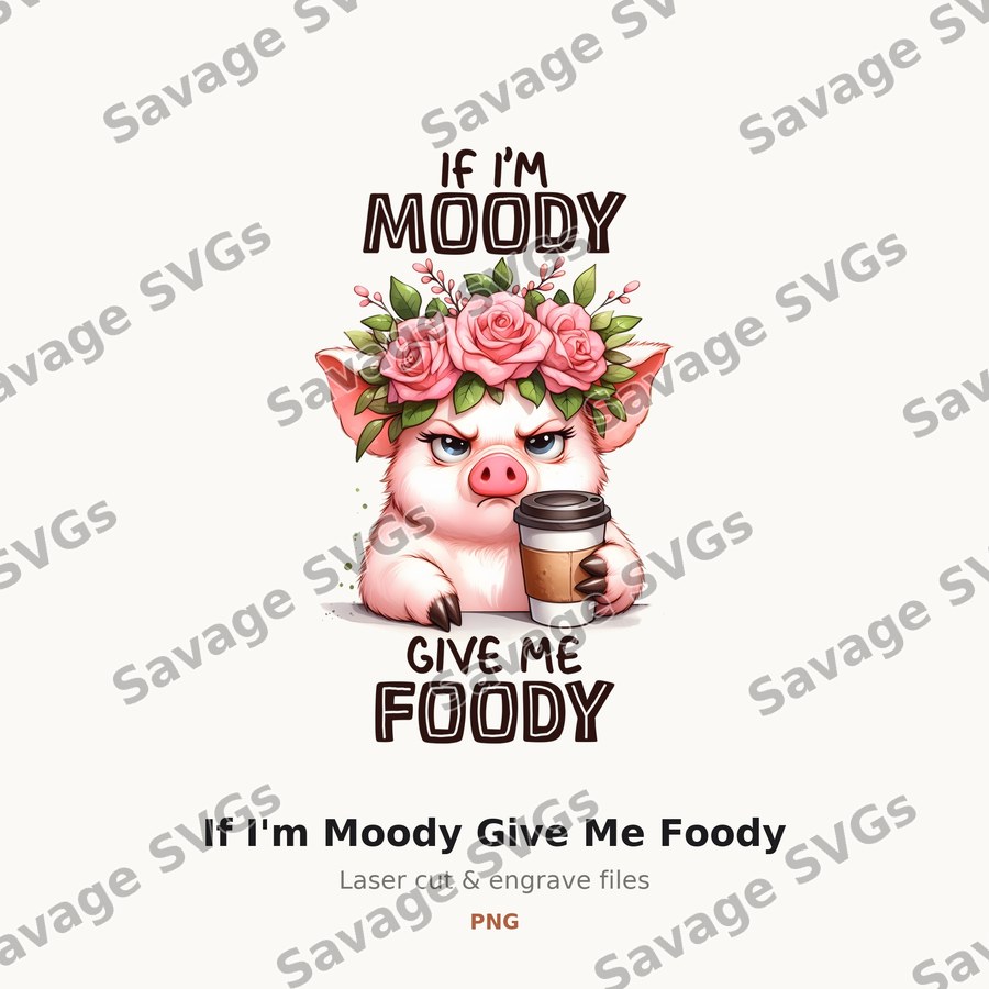 If I'm Moody Give Me Foody