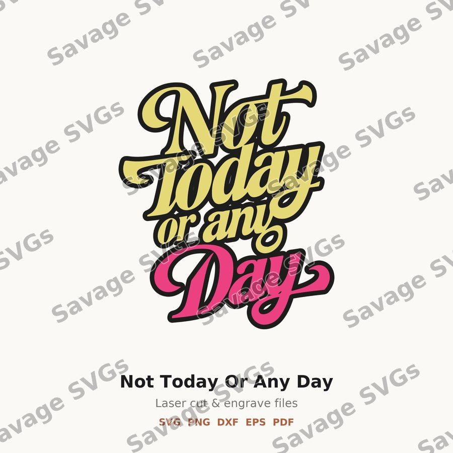 Not Today Or Any Day