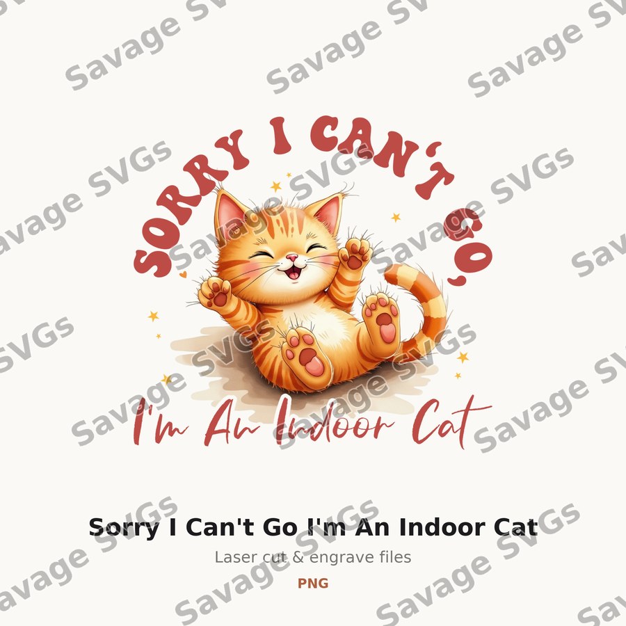 Sorry I Can't Go I'm An Indoor Cat