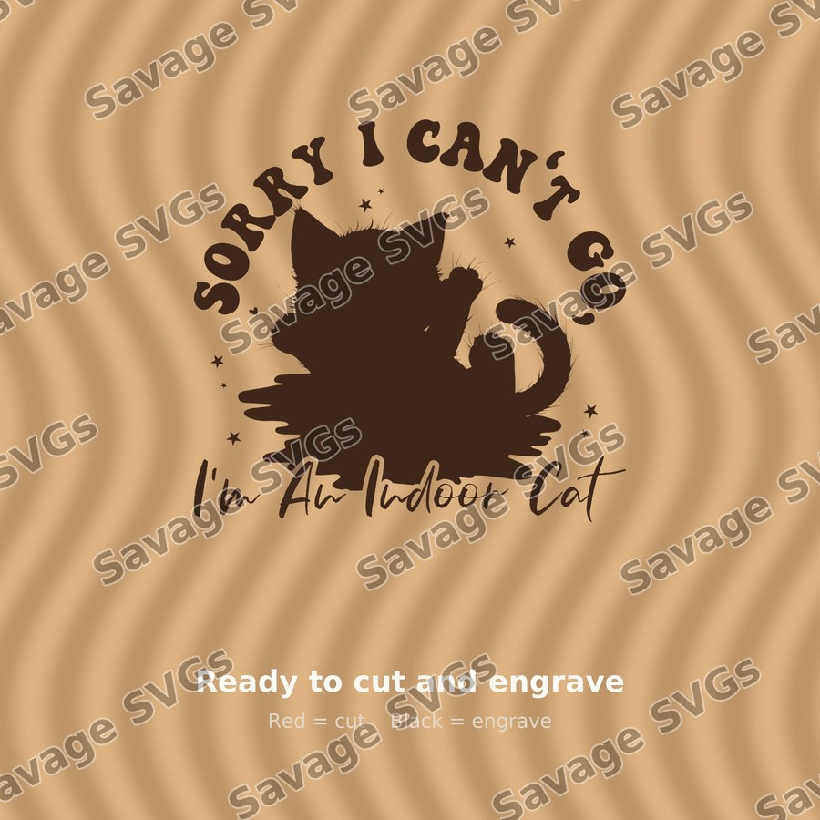 Sorry I Can't Go I'm An Indoor Cat