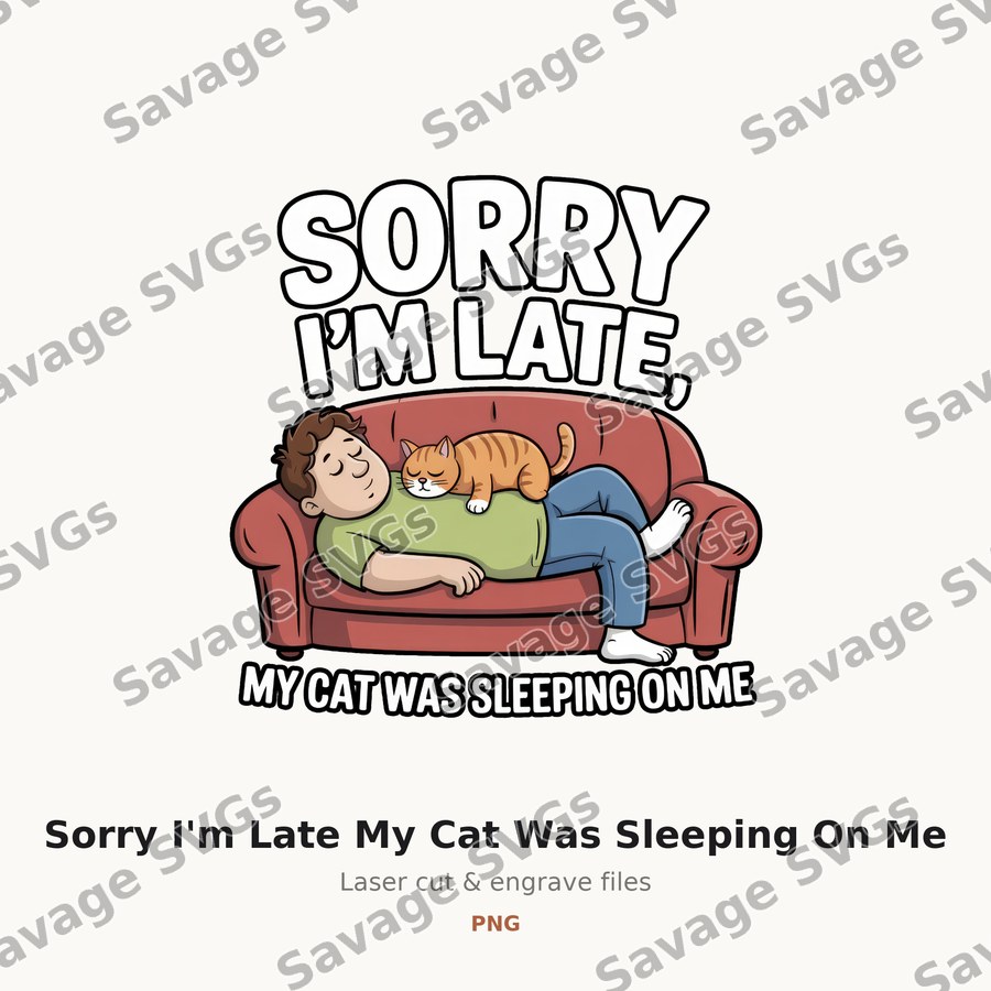 Sorry I'm Late My Cat Was Sleeping On Me