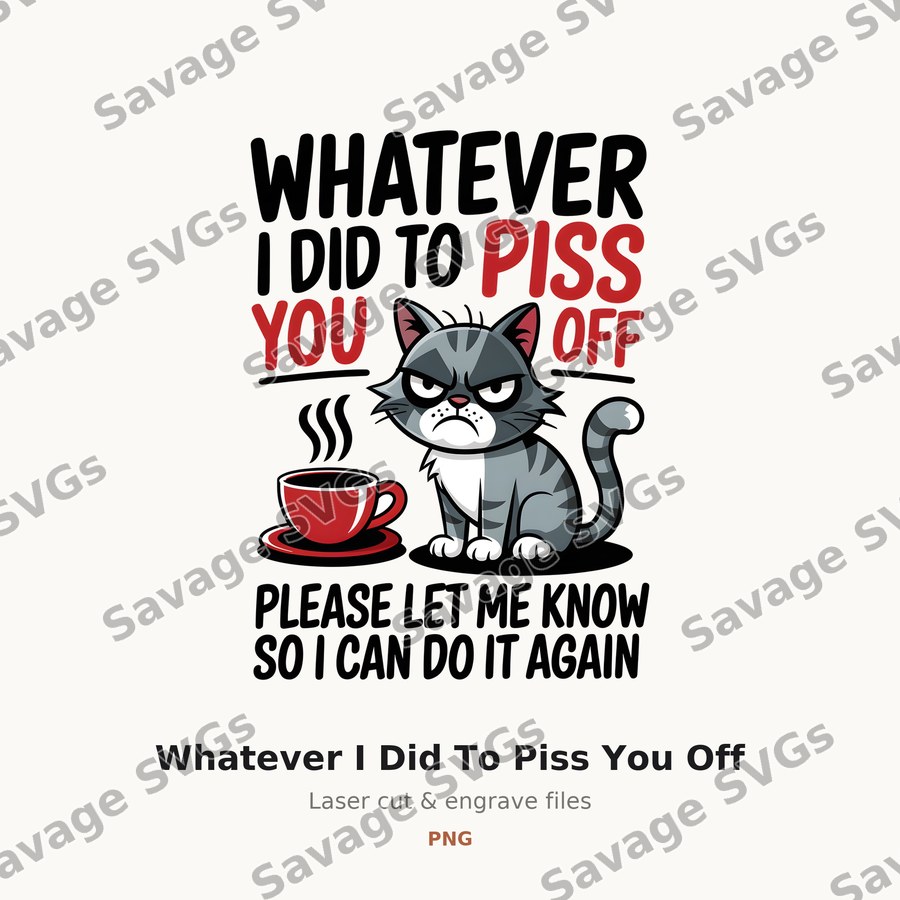 Whatever I Did To Piss You Off