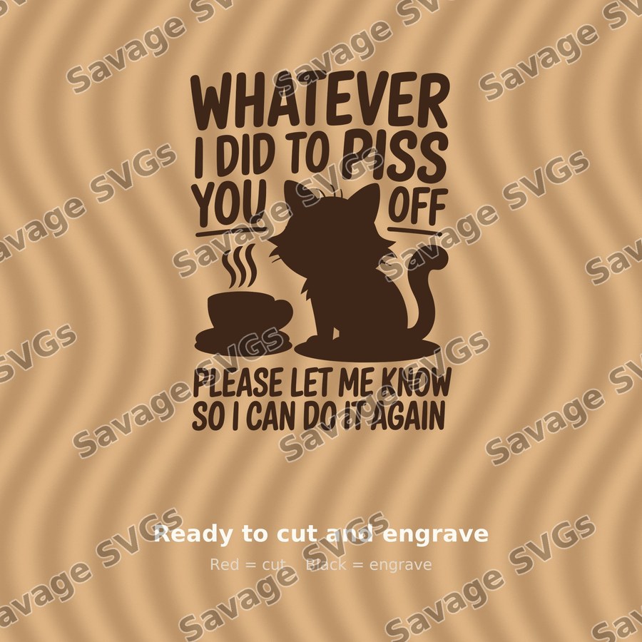 Whatever I Did To Piss You Off